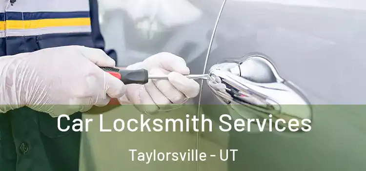 Car Locksmith Services Taylorsville - UT